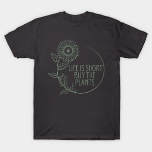 Life is short, buy the plants. T-Shirt